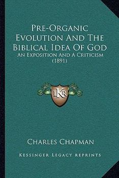 Paperback Pre-Organic Evolution And The Biblical Idea Of God: An Exposition And A Criticism (1891) Book