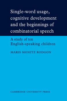 Paperback Single-Word Usage, Cognitive Development, and the Beginnings of Combinatorial Speech: A Study of Ten English-Speaking Children Book