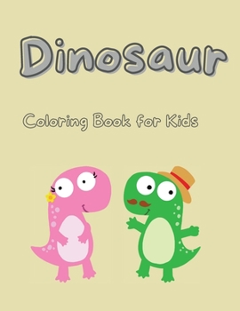 Dinosaur Coloring Book for Kids: Amazing Dinosaur Coloring Book for Kids First Coloring Book with Cute Jurassic Prehistoric Animals Ages 2-5 Cute and Fun Dinosaur