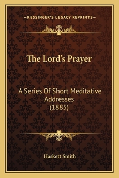 Paperback The Lord's Prayer: A Series Of Short Meditative Addresses (1885) Book