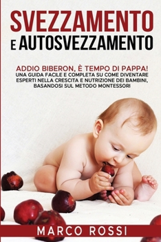 Paperback Svezzamento e Autosvezzamento: Addio Biberon, è Tempo di Pappa! Una guida facile e completa su come diventare esperti nella crescita e nutrizione dei [Italian] Book