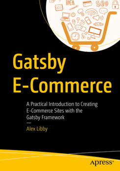 Paperback Gatsby E-Commerce: A Practical Introduction to Creating E-Commerce Sites with the Gatsby Framework Book