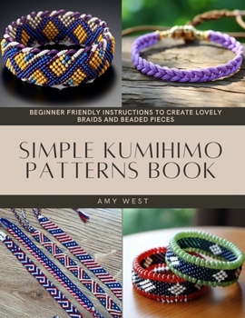 Paperback Simple Kumihimo Patterns Book: Beginner Friendly Instructions to Create Lovely Braids and Beaded Pieces Book