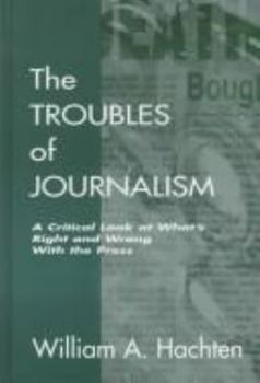Hardcover The Troubles of Journalism: A Critical Look at What's Right and Wrong with the Press Book