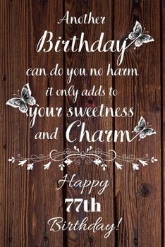 Paperback Another Birthday can do you no harm it only adds to your sweetness and charm Happy 77th Birthday: 77 Year Old Birthday Gift Gratitude Journal / Notebo Book