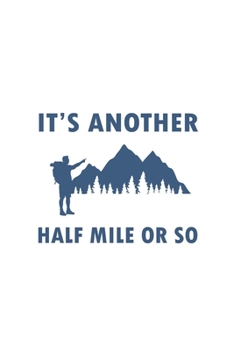 It's Another Half Mile Or So: Blank Lined Journal (Notebook, Diary) Gift for Hiking Lovers (120 pages, Lined, 6x9) Funny Hike Mountains Camping Gift Journal Notebook