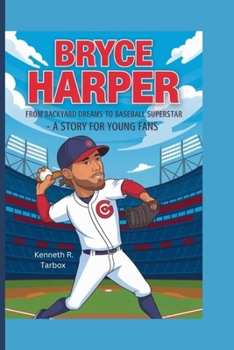 BRYCE HARPER: From Backyard Dreams to Baseball Superstar - A Story for Young Fans