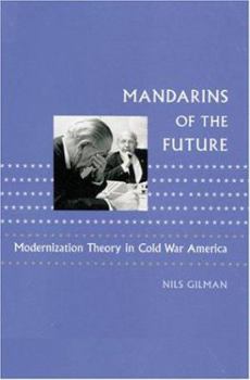 Hardcover Mandarins of the Future: Modernization Theory in Cold War America Book