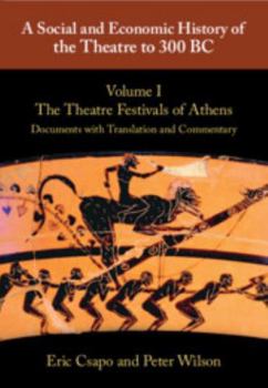 Hardcover A Social and Economic History of the Theatre to 300 BC: Volume 1, The Theatre Festivals of Athens: Documents with Translation and Commentary Book