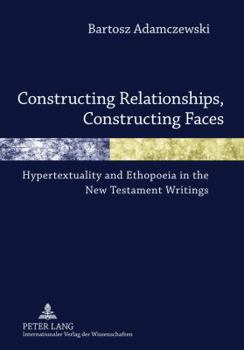 Hardcover Constructing Relationships, Constructing Faces; Hypertextuality and Ethopoeia in the New Testament Writings Book
