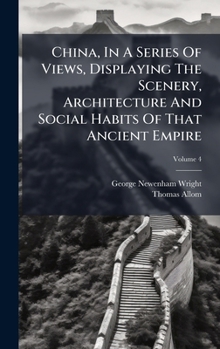 Hardcover China, In A Series Of Views, Displaying The Scenery, Architecture And Social Habits Of That Ancient Empire Book