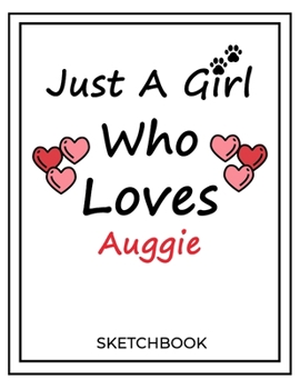 Just A Girl Who Loves Auggie: SketchBook Solution For Every Dog Lover | Premium 120 Blank Pages (8.5''x11'') | Gift For Auggie Lovers