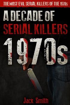 Paperback 1970s - A Decade of Serial Killers: The Most Evil Serial Killers of the 1970s Book