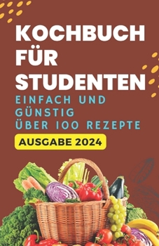 Kochbuch für Studenten: einfach und günstig Über 100 Rezepte (German Edition)