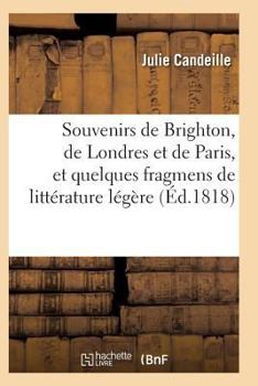 Paperback Souvenirs de Brighton, de Londres Et de Paris, Et Quelques Fragmens de Littérature Légère [French] Book