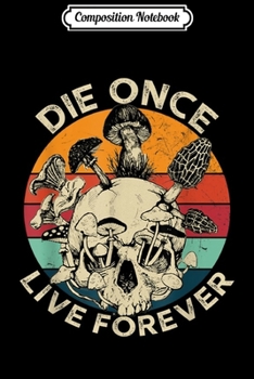 Composition Notebook: Die Once Live Forever Mushroom Skull Retro Vintage  Journal/Notebook Blank Lined Ruled 6x9 100 Pages