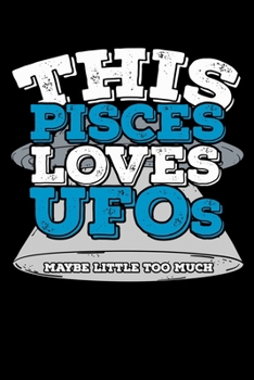 This Pisces Loves UFOs Maybe Little Too Much Notebook: 100 Wide Ruled Lined Pages