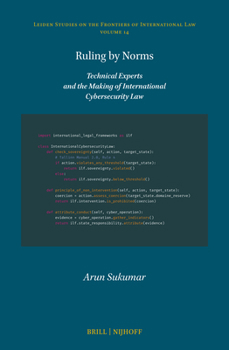 Ruling by Norms: Technical Experts and the Making of International Cybersecurity Law (Leiden Studies on the Frontiers of International Law, 14)