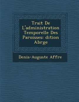Paperback Trait de L'Administration Temporelle Des Paroisses: Dition Abr G E [French] Book