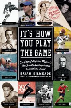 Hardcover It's How You Play the Game: The Powerful Sports Moments That Taught Lasting Values to America's Finest Book