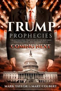 Paperback The Trump Prophecies: The Astonishing True Story of the Man Who Saw Tomorrow... and What He Says Is Coming Next Book