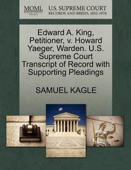 Paperback Edward A. King, Petitioner, V. Howard Yaeger, Warden. U.S. Supreme Court Transcript of Record with Supporting Pleadings Book