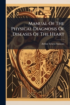 Manual Of The Physical Diagnosis Of Diseases Of The Heart: Including The Use Of The Sphygmograph And Cardiograph ...