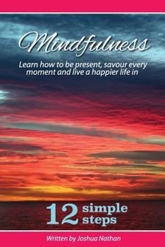Paperback Mindfulness: Mindfulness: Be present, savour every moment and live a happier life in 12 simple steps Book