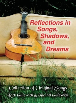 Reflections In Songs, Shadows and Dreams: Gulewich Brother's Original Song Lyrics, Stories and Pictures