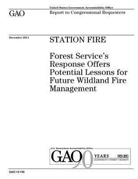 Station fire :Forest Services response offers potential lessons for future wildland fire management : report to congressional requesters.