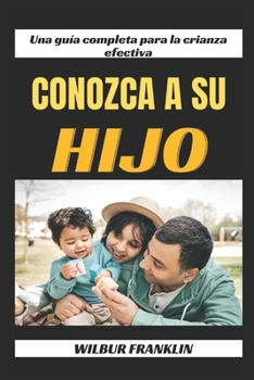 Paperback Conoce a Tu Hijo: Una Guía Completa Para La Crianza Eficaz [Spanish] Book
