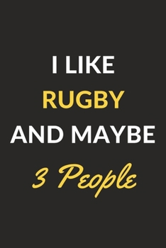 I Like Rugby And Maybe 3 People: Rugby Journal Notebook to Write Down Things, Take Notes, Record Plans or Keep Track of Habits (6" x 9" - 120 Pages)