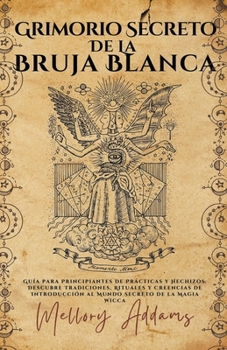 Paperback Grimorio Secreto de la Bruja Blanca - Guía para Principiantes de Prácticas y Hechizos. Descubre Tradiciones, Rituales y Creencias de Introducción al M [Spanish] Book