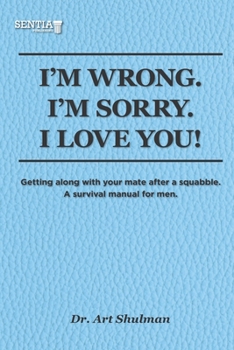Paperback I'm Wrong. I'm Sorry. I Love You!: Getting along with your mate after a squabble. A survival manual for men Book