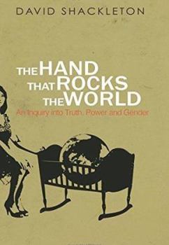 Paperback The Hand That Rocks the World: An Inquiry into Truth, Power and Gender Book