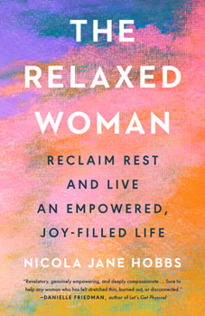 The Relaxed Woman: Reclaim Rest and Live an Empowered, Joy-Filled Life