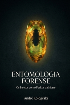 Entomologia Forense: Os Insetos como Peritos da Morte (Portuguese Edition)