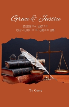 Grace & Justice: An Exegetical Survey of Paul's Letter to Rome