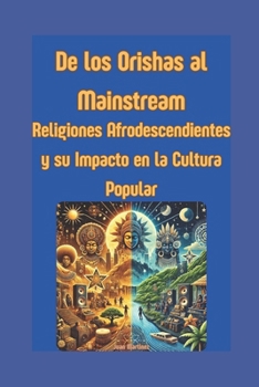 Paperback De los Orishas al Mainstream: Religiones Afrodescendientes y su Impacto en la Cultura Popular [Spanish] Book