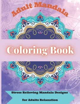 Adult Mandala Coloring Book: Awesome Mandala Adult Coloring Book Stress Relieving Mandala Designs for Adults Relaxation