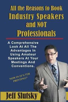 Paperback All the Reasons to Book Industry Speakers and NOT Professionals: A Comprehensive Look At All The Advantages In Using Amateur Speakers At Your Meetings Book