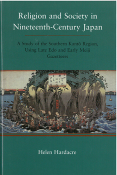 Hardcover Religion and Society in Nineteenth-Century Japan: A Study of the Southern Kanto Region, Using Late EDO and Early Meiji Gazetteers Volume 41 Book