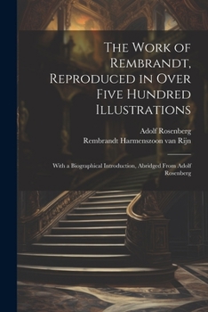 Paperback The Work of Rembrandt, Reproduced in Over Five Hundred Illustrations; With a Biographical Introduction, Abridged From Adolf Rosenberg Book