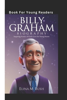 BILLY GRAHAM BIOGRAPHY: Inspiring Stories Of God's Love For Young Hearts (Book For Young Readers)