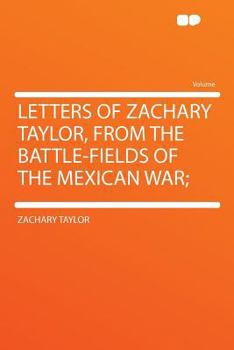 Paperback Letters of Zachary Taylor, from the Battle-Fields of the Mexican War; Book