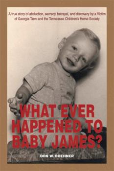 Paperback What Ever Happened to Baby James?: A true story of abduction, secrecy, betrayal, and discovery by a Victim of Georgia Tann and the Tennessee Children' Book