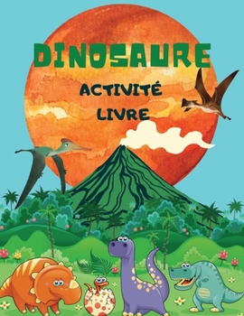 Livre d'activités sur les dinosaures: Pour les enfants de 4 à 8 ans, un grand dinosaure étonnant à colorier, des labyrinthes, des mots croisés, des points et des différences.