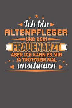 Paperback Ich Bin Altenpfleger Und Kein Frauenarzt Aber Ich Kann Es Mir Ja Trotzdem Mal Anschauen: Wochenplaner für ein ganzes Jahr - ohne festes Datum [German] Book