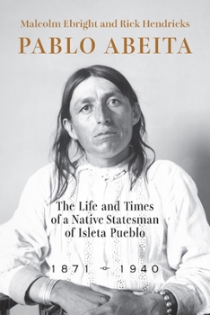 Paperback Pablo Abeita: The Life and Times of a Native Statesman of Isleta Pueblo, 1871-1940 Book