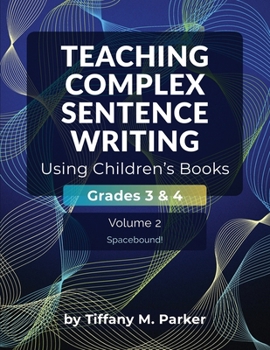 Teaching Complex Sentence Writing Using Children's Books: Grades 3 & 4: Spacebound!